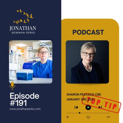 191. Top Tip: Sharon Peacock CBE, Executive Director & Chair at COVID-19 Genomics UK (COG-UK) Consortium: Use your power of listening, and think through problems using different perspectives. Podcast by Jonathan Perks