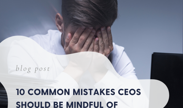 Navigating Leadership Challenges: 10 Common Mistakes CEOs Should Be Mindful Of