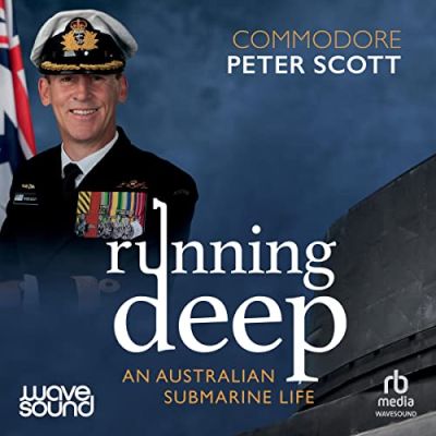 Running Deep: an Australian Submarine Life by Commander Peter Scott Podcast by Jonathan Perks