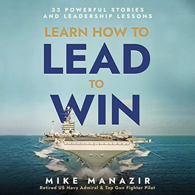 Learn How to Lead to Win: 33 Powerful Stories and Leadership Lessons, by Admiral Mike ManazirBook Review by Jonathan Bowman-Perks